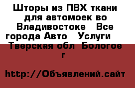 Шторы из ПВХ ткани для автомоек во Владивостоке - Все города Авто » Услуги   . Тверская обл.,Бологое г.
